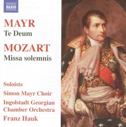 Mayr: Te Deum / Mozart: Missa solemnis by Mayr ,   Mozart ;   Simon Mayr Choir ,   Ingolstadt Georgian Chamber Orchestra ,   Franz Hauk