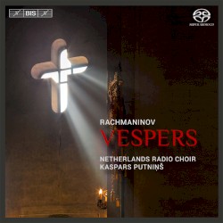 Vespers by Rachmaninov ;   Netherlands Radio Choir ,   Kaspars Putniņš
