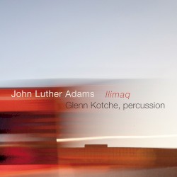 Ilimaq by John Luther Adams ;   Glenn Kotche