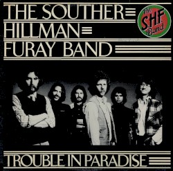 Trouble in Paradise by The Souther, Hillman, Furay Band