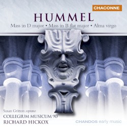 Mass in D major / Mass in B-flat major / Alma virgo by Johann Nepomuk Hummel ;   Collegium Musicum 90 ,   Richard Hickox ,   Susan Gritton