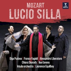 Lucio Silla by Mozart ;   Franco Fagioli ,   Olga Pudova ,   Alessandro Liberatore ,   Chiara Skerath ,   Ilse Eerens ,   Insula Orchestra ,   Laurence Equilbey