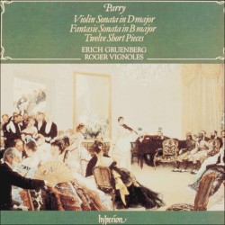 Violin Sonata in D major / Fantasie Sonata in B major / Twelve Short Pieces by Parry ;   Erich Gruenberg ,   Roger Vignoles