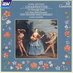 Le Mariage forcé / Les Fous divertissants by Marc‐Antoine Charpentier ;   New Chamber Opera Ensemble ,   Gary Cooper