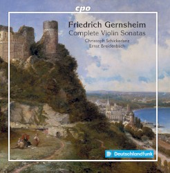 Complete Violin Sonatas by Friedrich Gernsheim ;   Christoph Schickedanz ,   Ernst Breidenbach