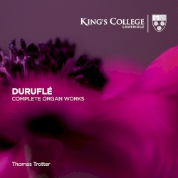 Complete Organ Works by Duruflé ;   Thomas Trotter