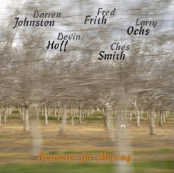 Reasons for Moving by Darren Johnston ,   Fred Frith ,   Devin Hoff ,   Larry Ochs ,   Ches Smith