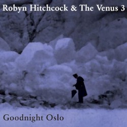 Goodnight Oslo by Robyn Hitchcock & the Venus 3