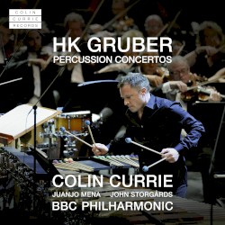 Percussion Concertos by HK Gruber ;   Colin Currie ,   Juanjo Mena ,   John Storgårds ,   BBC Philharmonic