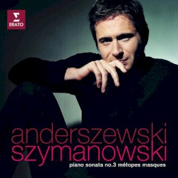 Piano Sonata No. 3 / Métopes / Masques by Karol Szymanowski ;   Piotr Anderszewski