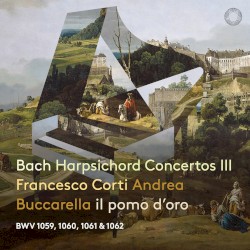Harpsichord Concertos III by Bach ;   Francesco Corti ,   Andrea Buccarella ,   Il Pomo d’Oro