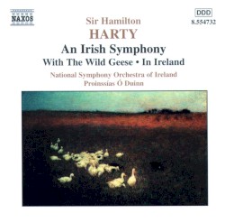 An Irish Symphony / With the Wild Geese / In Ireland by Sir Hamilton Harty ;   National Symphony Orchestra of Ireland ,   Proinnsías Ó Duinn