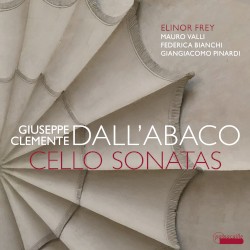 Cello Sonatas by Giuseppe Clemente Dall’Abaco ;   Elinor Frey ,   Mauro Valli ,   Federica Bianchi ,   Giangiacomo Pinardi