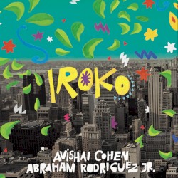 Iroko by Avishai Cohen ,   Abraham Rodriguez Jr.