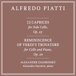 12 Caprices for Solo Cello, op. 25 / Reminiscence of Verdi’s Trovatore for Cello and Piano, op. 20 by Alfredo Piatti ;   Alexander Zagorinsky ,   Alexandra Zaytseva