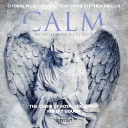 Calm on the Listening Ear of Night by René Clausen ,   Stephen Paulus ;   The Choir of Royal Holloway ,   Rupert Gough