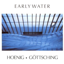 Early Water by Hoenig  •   Göttsching
