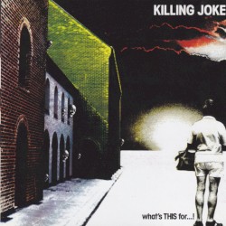 What’s THIS For…! by Killing Joke