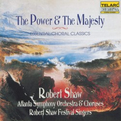 The Power & The Majesty: Essential Choral Classics by Robert Shaw ,   Atlanta Symphony Orchestra  &   Choruses ,   Robert Shaw Festival Singers