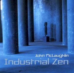 Industrial Zen by John McLaughlin