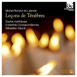 Leçons de Ténèbres by Michel‐Richard de Lalande ;   Sophie Karthäuser ,   Ensemble correspondances ,   Sébastien Daucé