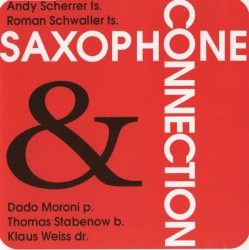 Saxophone Connection by Andy Scherrer  &   Roman Schwaller ,   Dado Moroni ,   Thomas Stabenow ,   Klaus Weiss