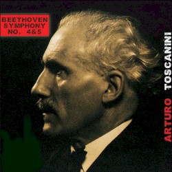 Symphony no. 4 & 5 by Beethoven ;   Arturo Toscanini