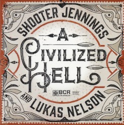 A Civilized Hell by Shooter Jennings  &   Lukas Nelson