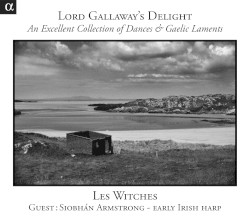 Lord Gallaway’s Delight: An Excellent Collection of Dances & Gaelic Laments by Les Witches ,   Siobhán Armstrong