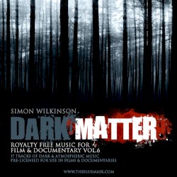 Royalty Free Music for Film & Documentary, Volume 6: Dark Matter by Simon Wilkinson