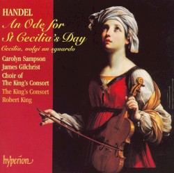An Ode for St Cecilia's Day / Cecilia, volgi un sguargo by Handel ;   Carolyn Sampson ,   James Gilchrist ,   Choir of the King’s Consort ,   The King’s Consort ,   Robert King