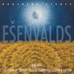 Northern Lights by Ešenvalds ;   The Choir of Trinity College, Cambridge ,   Stephen Layton