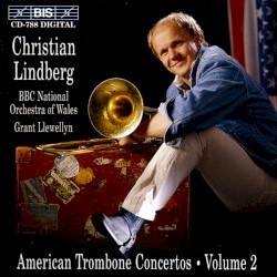 American Trombone Concertos, Volume 2 by Christian Lindberg ,   BBC National Orchestra of Wales ,   Grant Llewellyn