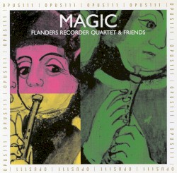 Magic: Flanders Recorder Quartet and Friends by Flanders Recorder Quartet