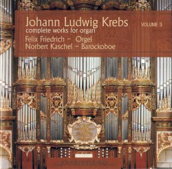 Complete Works for Organ, Volume 3 by Johann Ludwig Krebs ;   Felix Friedrich ,  Norbert Kaschel