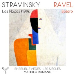 Stravinsky: Les Noces / Ravel: Bolero by Stravinsky ;   Ravel ;   Ensemble Aedes ,   Les Siècles ,   Mathieu Romano