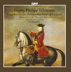 Cantatas for the Hanoverian Kings of England by Georg Philipp Telemann ;   Hanna Zumsande ,   Dominik Wörner ,   Barockwerk Hamburg ,   Ira Hochman