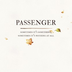 Sometimes It’s Something, Sometimes It’s Nothing at All by Passenger
