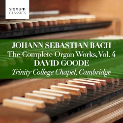 The Complete Organ Works, Vol. 4 by Johann Sebastian Bach ;   David Goode