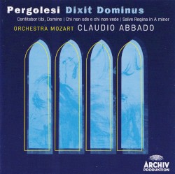 Dixit Dominus / Confitebor tibi, Domine / Chi non ode e chi non vede / Salve Regina in A minor by Pergolesi ;   Orchestra Mozart ,   Claudio Abbado