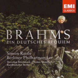 Ein deutsches Requiem by Brahms ;   Berliner Philharmoniker ,   Simon Rattle ,   Dorothea Röschmann ,   Thomas Quasthoff ,   Rundfunkchor Berlin