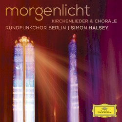 Morgenlicht - Kirchenlieder & Choräle by Rundfunkchor Berlin ,   Simon Halsey