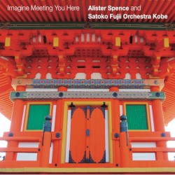 Imagine Meeting You Here by Alister Spence  And   Satoko Fujii Orchestra Kobe