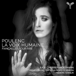 La Voix humaine / Fiançailles pour rire by Poulenc ;   Julie Cherrier-Hoffmann ,   Orchestra del Teatro La Fenice di Venezia ,   Frédéric Chaslin