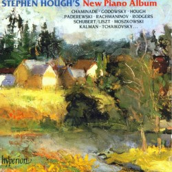 Stephen Hough's New Piano Album by Chaminade ,   Godowsky ,   Hough ,   Paderewski ,   Rachmaninov ,   Rodgers ,   Schubert /  Liszt ,   Moszkowski ,   Kalman ,   Tchaikovsky ;   Stephen Hough