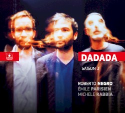 Saison 3 by Dadada ,   Roberto Negro ,   Emile Parisien ,   Michele Rabbia