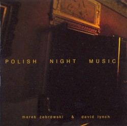 Polish Night Music by Marek Zebrowski  &   David Lynch