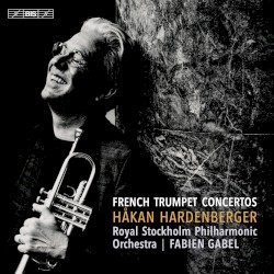 French Trumpet Concertos by Håkan Hardenberger ,   Royal Stockholm Philharmonic Orchestra ,   Fabien Gabel