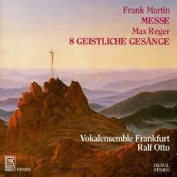 Martin: Messe / Reger: 8 Geistliche Gesänge by Frank Martin ,   Max Reger ;   Vokalensemble Frankfurt ,   Ralf Otto