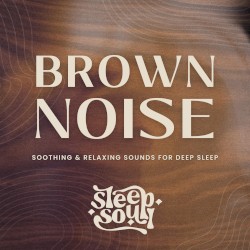 Brown Noise: Soothing & Relaxing Sounds for Deep Sleep by Sleep Soul